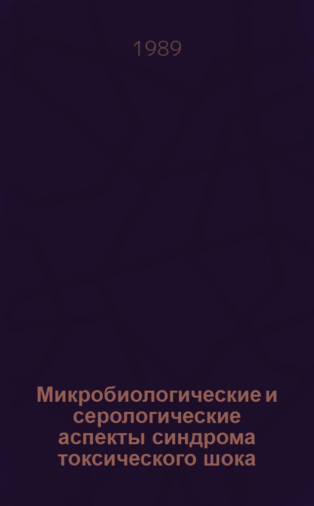 Микробиологические и серологические аспекты синдрома токсического шока : Автореф. дис. на соиск. учен. степ. канд. мед. наук : (03.00.07)