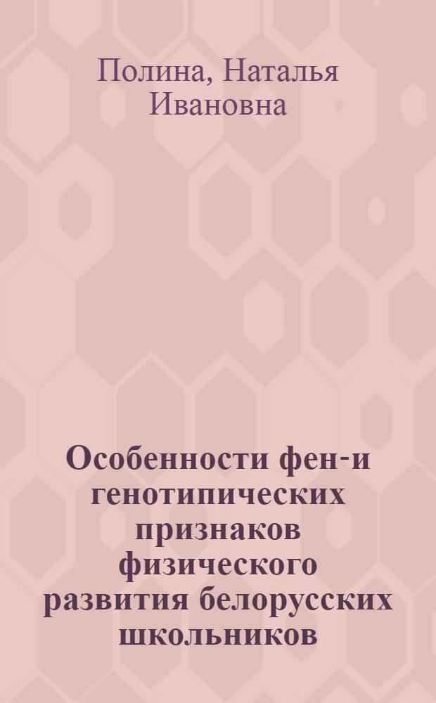 Особенности фено- и генотипических признаков физического развития белорусских школьников : (По данным антропометрии и дерматоглифики) : Автореф. дис. на соиск. учен. степ. канд. пед. наук : (14.00.09; 03.00.14)