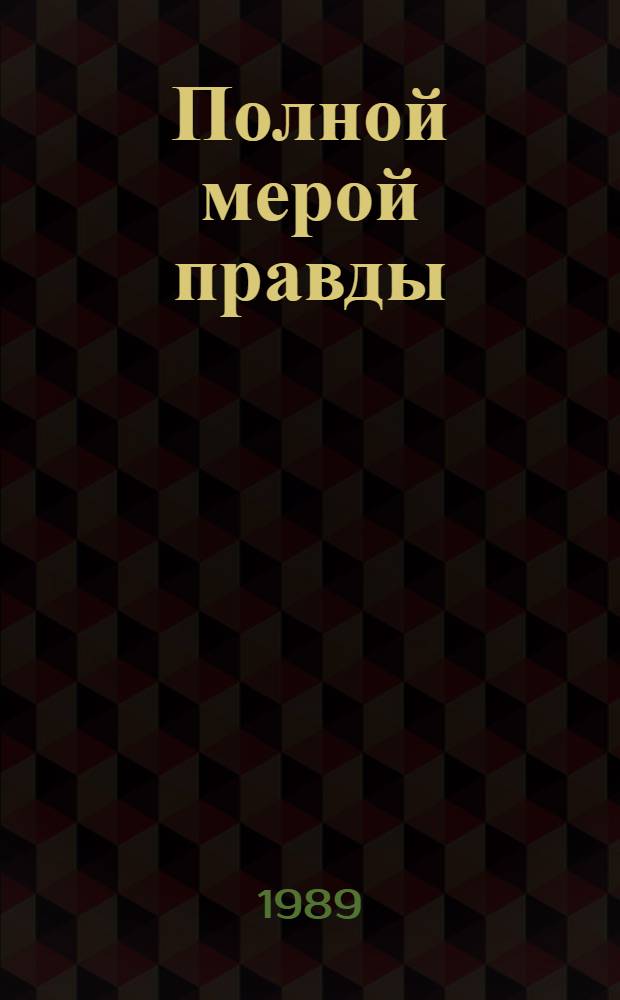 Полной мерой правды : (Нравств. пробл. в произведениях сов. писателей 80-х гг.) : Рек. библиогр. указ