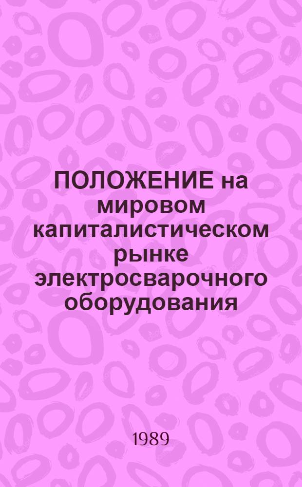 ПОЛОЖЕНИЕ на мировом капиталистическом рынке электросварочного оборудования : (Договор 1, код услуги 041)