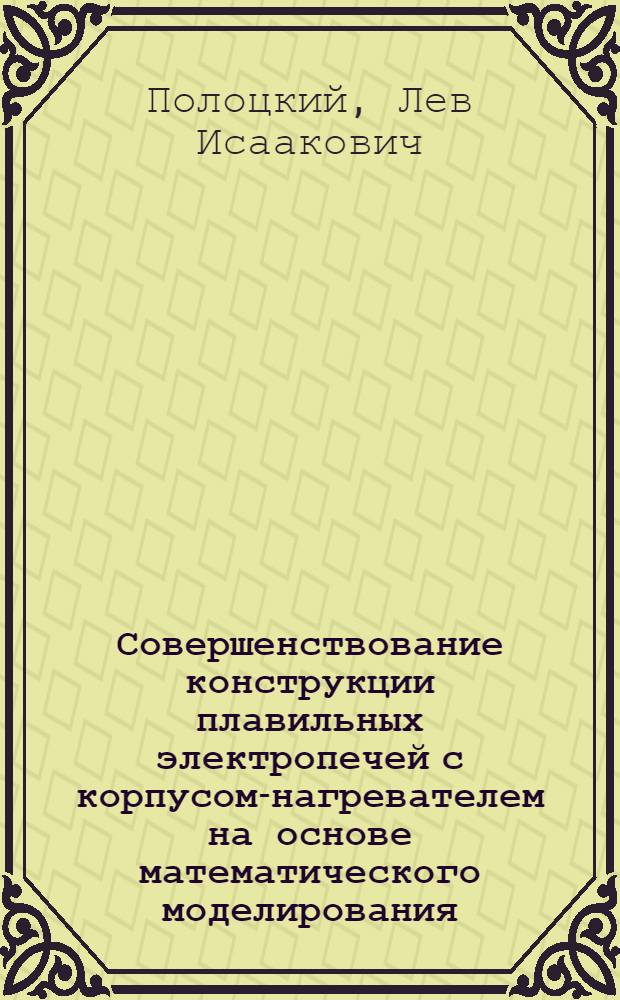 Совершенствование конструкции плавильных электропечей с корпусом-нагревателем на основе математического моделирования : Автореф. дис. на соиск. учен. степ. канд. техн. наук : (05.16.08)