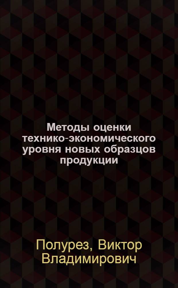Методы оценки технико-экономического уровня новых образцов продукции : Автореф. дис. на соиск. учен. степ. канд. экон. наук : (08.00.08)