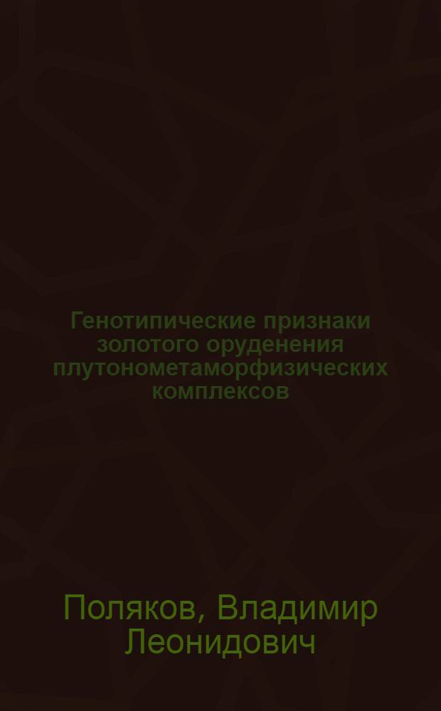 Генотипические признаки золотого оруденения плутонометаморфизических комплексов : (На прим. руд. полей двух комплексов) : Автореф. дис. на соиск. учен. степ. к. г.-м. н