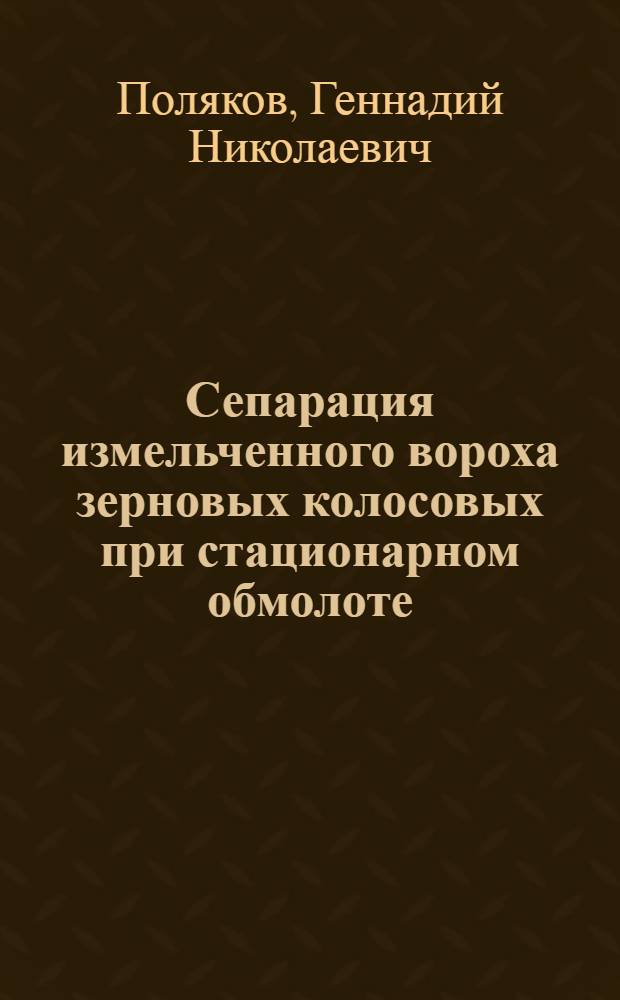 Сепарация измельченного вороха зерновых колосовых при стационарном обмолоте : Автореф. дис. на соиск. учен. степ. канд. техн. наук : (05.20.01)