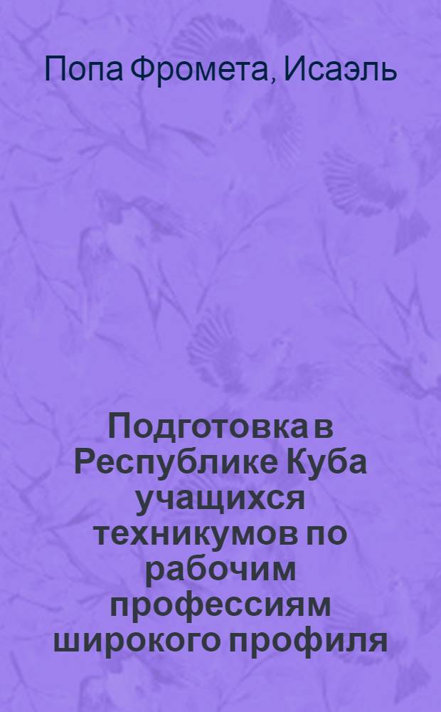 Подготовка в Республике Куба учащихся техникумов по рабочим профессиям широкого профиля : (На прим. техникумов сах. и пищ. пром-сти) : Автореф. дис. на соиск. учен. степ. канд. пед. наук : (13.00.01)