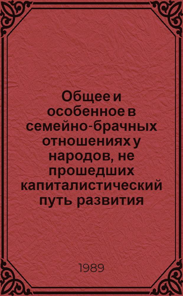 Общее и особенное в семейно-брачных отношениях у народов, не прошедших капиталистический путь развития : (На прим. народов Северо-Востока СССР) : Автореф. дис. на соиск. учен. степ. д-ра филос. наук : (09.00.02)