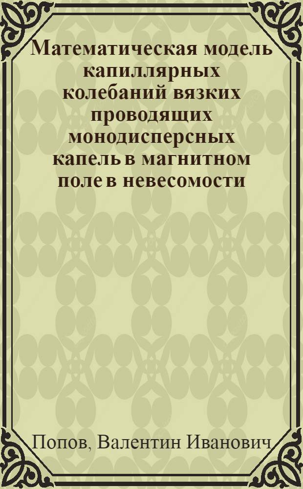 Математическая модель капиллярных колебаний вязких проводящих монодисперсных капель в магнитном поле в невесомости