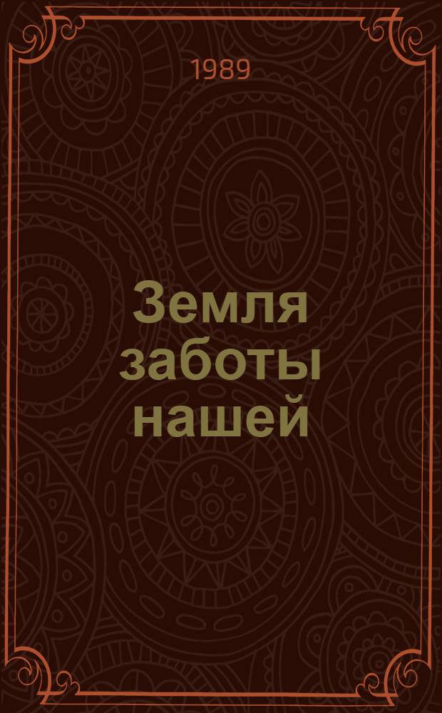Земля заботы нашей : Рассказ агронома колхоза им. Калинина Жердев. р-на Тамб. обл.