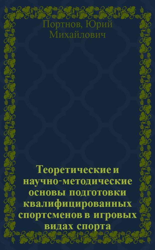Теоретические и научно-методические основы подготовки квалифицированных спортсменов в игровых видах спорта : Автореф. дис. на соиск. учен. степ. д-ра пед. наук : (13.00.04)