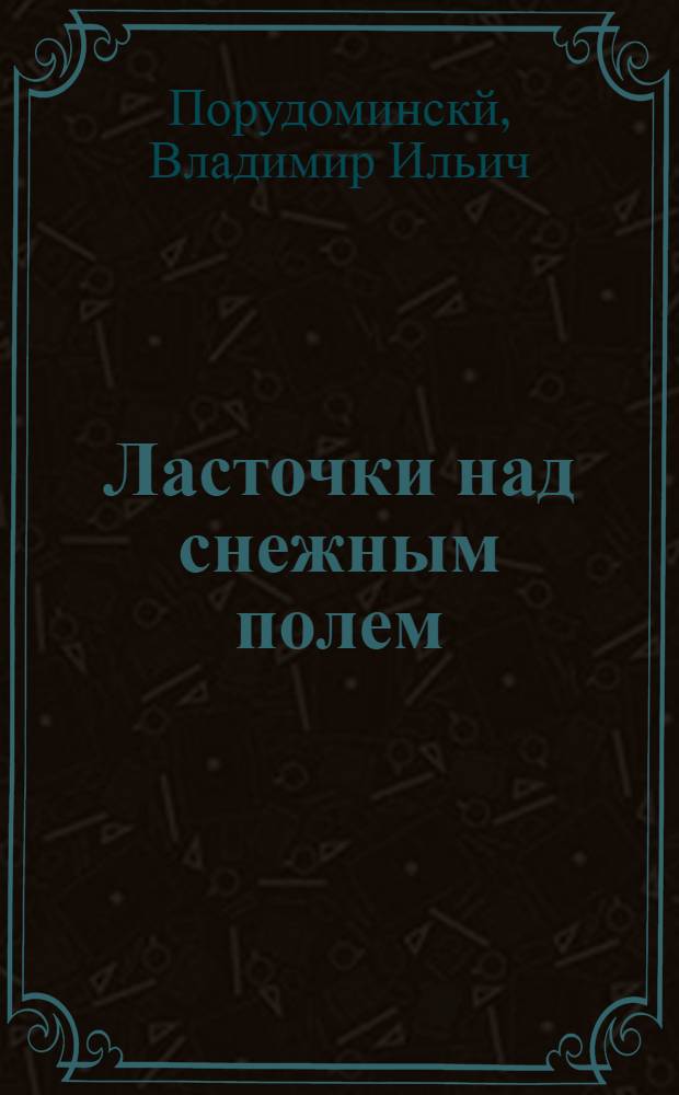 Ласточки над снежным полем : Повесть о поэте М. Михайлове : С прил. некоторых его стихотворений и пер. : Для сред. и ст. шк. возраста