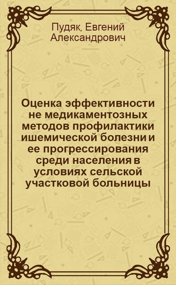 Оценка эффективности не медикаментозных методов профилактики ишемической болезни и ее прогрессирования среди населения в условиях сельской участковой больницы : Автореф. дис. на соиск. учен. степ. канд. мед. наук : (14.00.06)