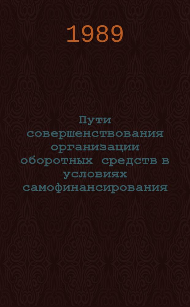 Пути совершенствования организации оборотных средств в условиях самофинансирования : На прим. Мин. произв. об-ния по вып. протяжных и отрезных станков им. С.М. Кирова