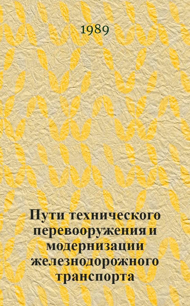 Пути технического перевооружения и модернизации железнодорожного транспорта : Тез. докл. XVI науч.-техн. конф. каф. БелИИЖТа и ДорНТО Белорус. ж. д. 14-17 ноябр. 1987 : (Доп. выпуск)