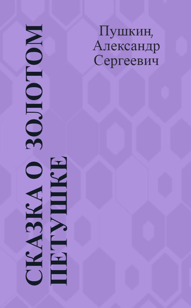 Сказка о золотом петушке : Для дошк. и мл. шк. возраста