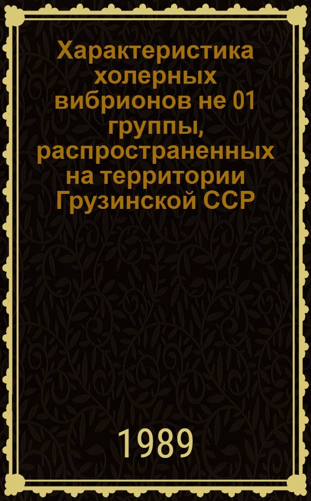 Характеристика холерных вибрионов не 01 группы, распространенных на территории Грузинской ССР : Автореф. дис. на соиск. учен. степ. канд. мед. наук : (03.00.07; 14.00.30)