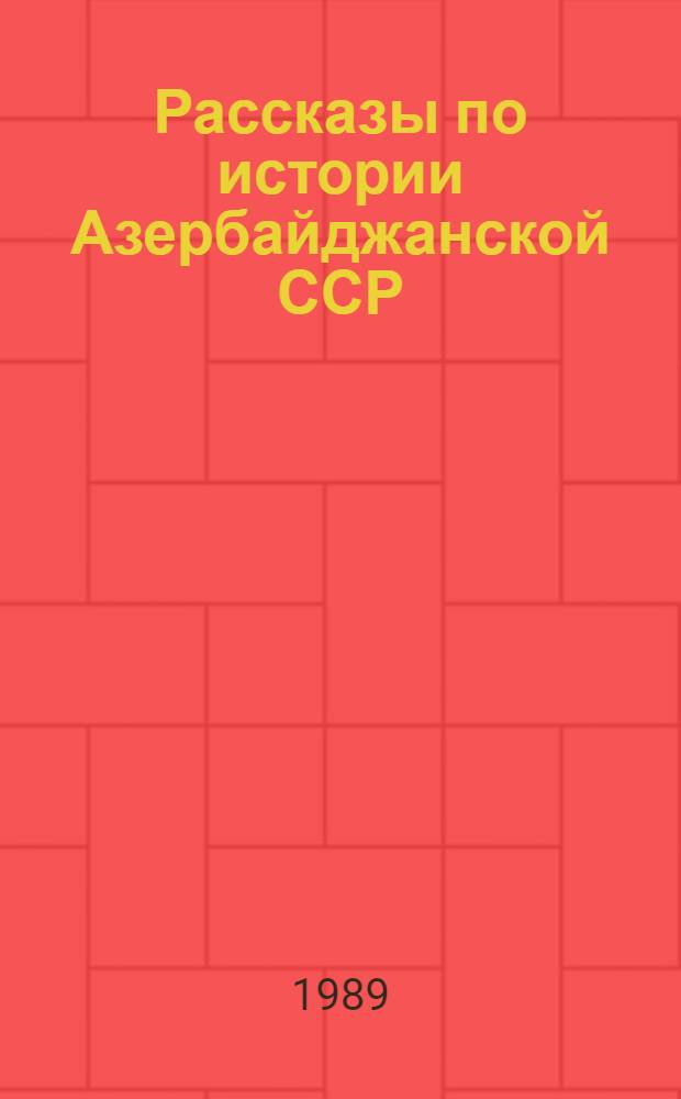 Рассказы по истории Азербайджанской ССР : Учеб. пособие для 5-го кл. сред. шк. : Пер. с азерб.