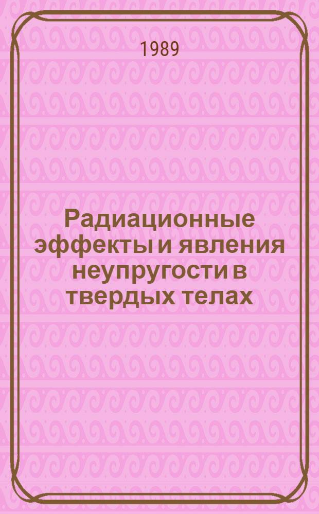 Радиационные эффекты и явления неупругости в твердых телах : Сб. ст.
