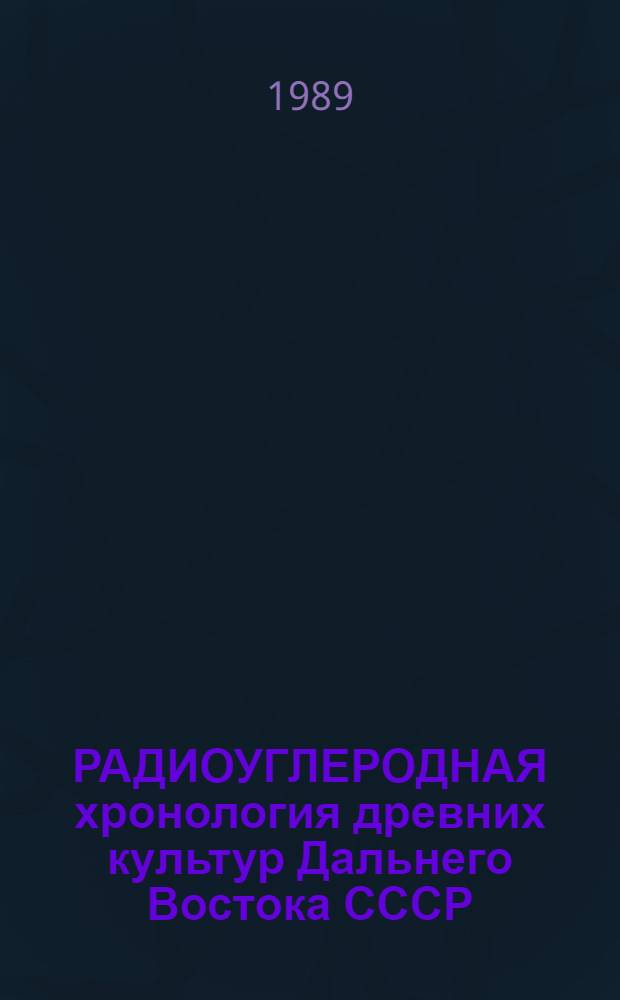 РАДИОУГЛЕРОДНАЯ хронология древних культур Дальнего Востока СССР : Кат. датировок