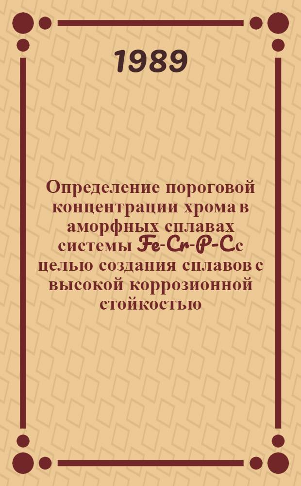 Определение пороговой концентрации хрома в аморфных сплавах системы Fe-Cr-P-C с целью создания сплавов с высокой коррозионной стойкостью : Автореф. дис. на соиск. учен. степ. к. т. н