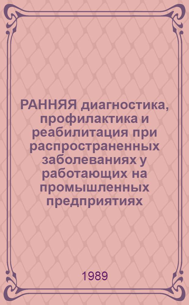 РАННЯЯ диагностика, профилактика и реабилитация при распространенных заболеваниях у работающих на промышленных предприятиях : Сб. ст.