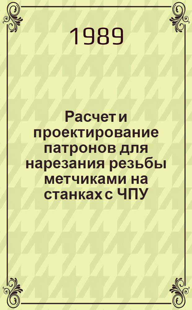 Расчет и проектирование патронов для нарезания резьбы метчиками на станках с ЧПУ : Метод. рекомендации