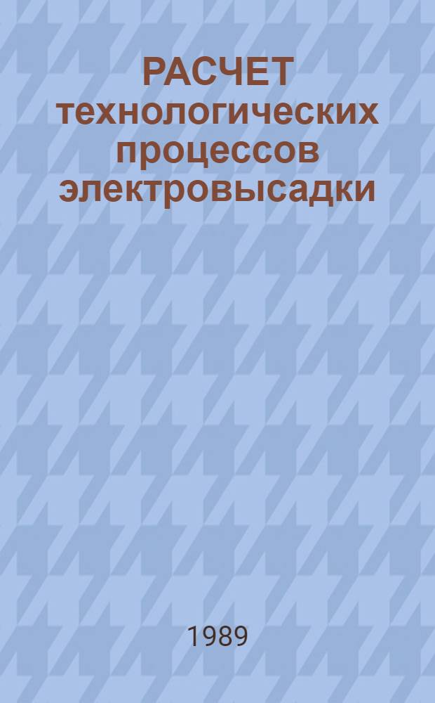 РАСЧЕТ технологических процессов электровысадки : Метод. рекомендации