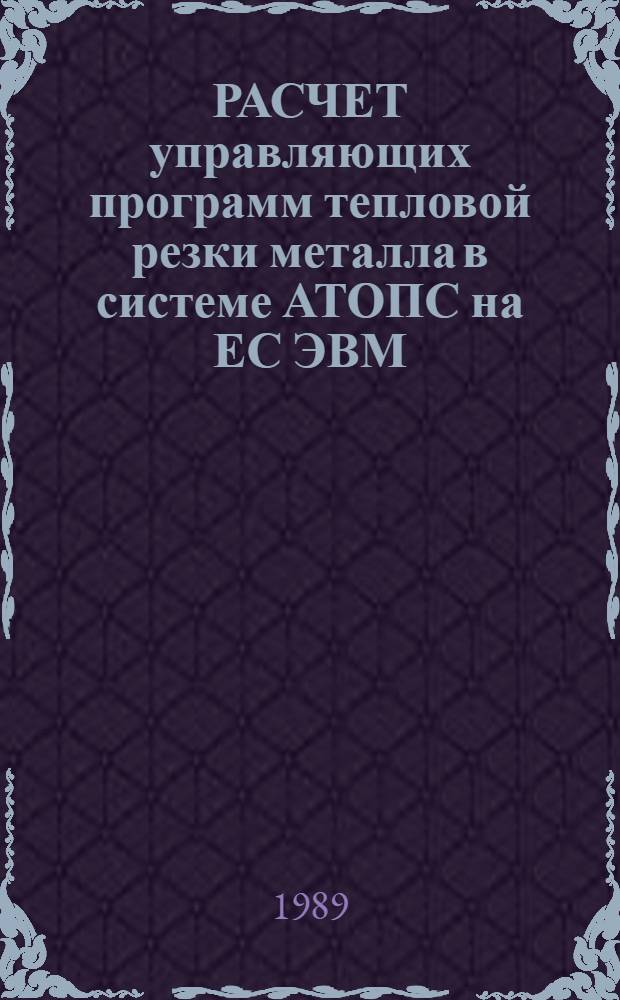 РАСЧЕТ управляющих программ тепловой резки металла в системе АТОПС на ЕС ЭВМ : Рекомендации по выполн. лаб. работы : Метод. разраб.