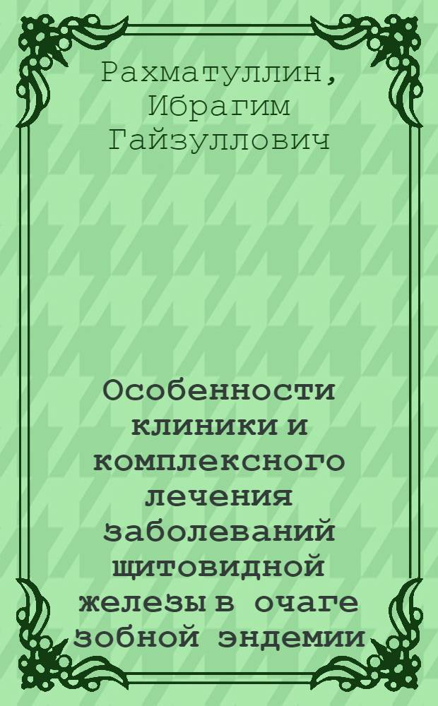 Особенности клиники и комплексного лечения заболеваний щитовидной железы в очаге зобной эндемии : Автореф. дис. на соиск. учен. степ. д-ра мед. наук : (14.00.03)