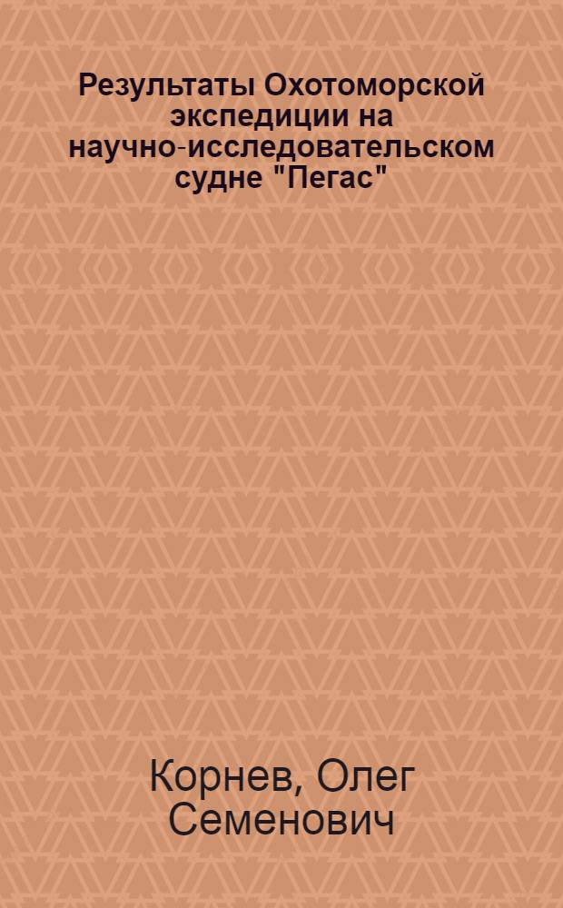 Результаты Охотоморской экспедиции на научно-исследовательском судне "Пегас" (рейс 31)