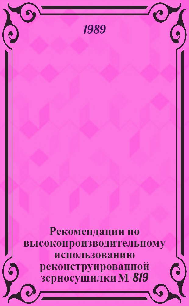 Рекомендации по высокопроизводительному использованию реконструированной зерносушилки М-819 (ПНР)