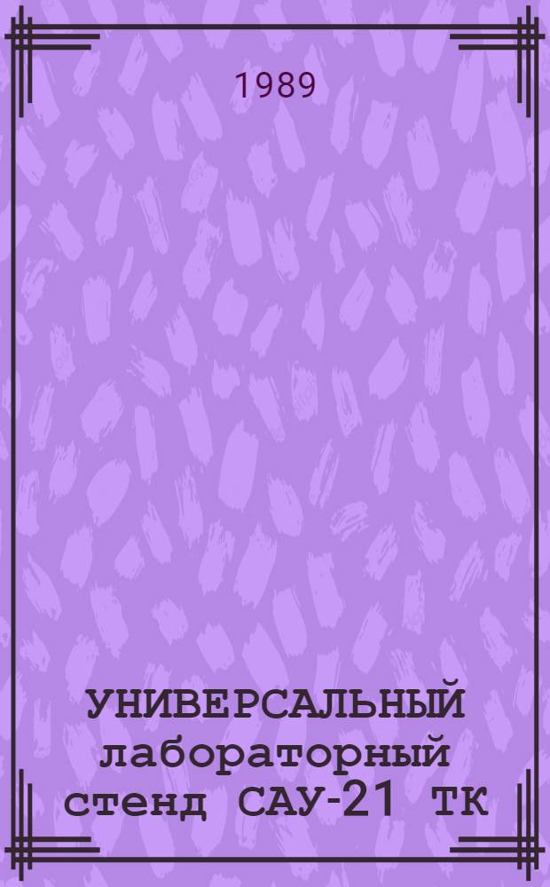 УНИВЕРСАЛЬНЫЙ лабораторный стенд САУ-21 ТК : Техн. описание, метод. обеспечение, паспорт