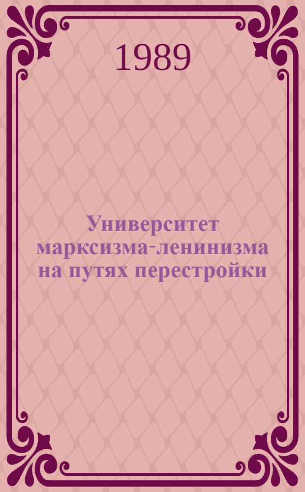 Университет марксизма-ленинизма на путях перестройки : Опыт, пробл., решения : Об Ун-те марксизма-ленинизма Ленингр. обкома КПСС : Сб. ст.