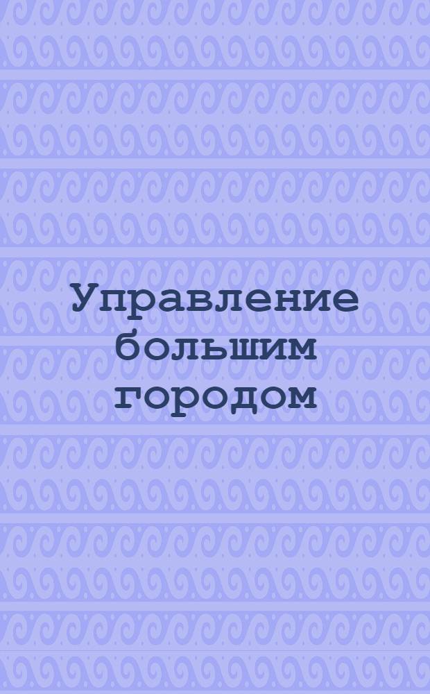 Управление большим городом : Тез. докл. IV всесоюз. конф., 20-22 июня 1989 г