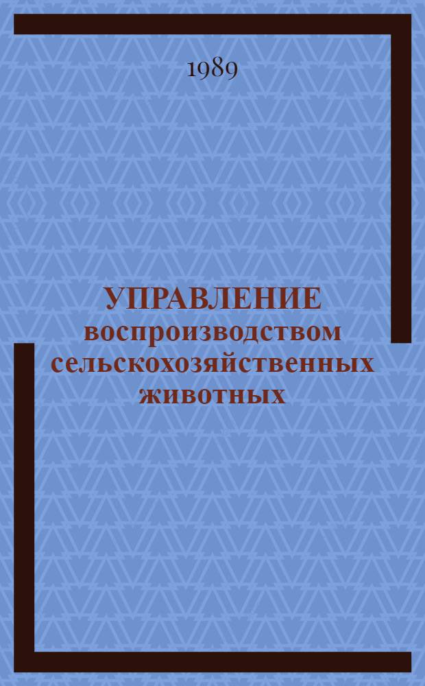 УПРАВЛЕНИЕ воспроизводством сельскохозяйственных животных : Тез. докл. науч. конф., Каунас, 18-20 окт. 1989 г