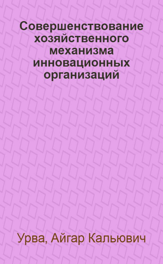 Совершенствование хозяйственного механизма инновационных организаций : (На прим. инновац. орг. Госагропрома ЭССР) : Автореф. дис. на соиск. учен. степ. канд. экон. наук : (08.00.05)