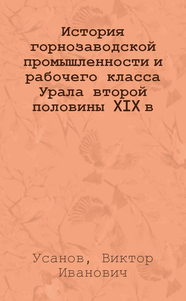 История горнозаводской промышленности и рабочего класса Урала второй половины XIX в. в советской историографии : Учеб. пособие