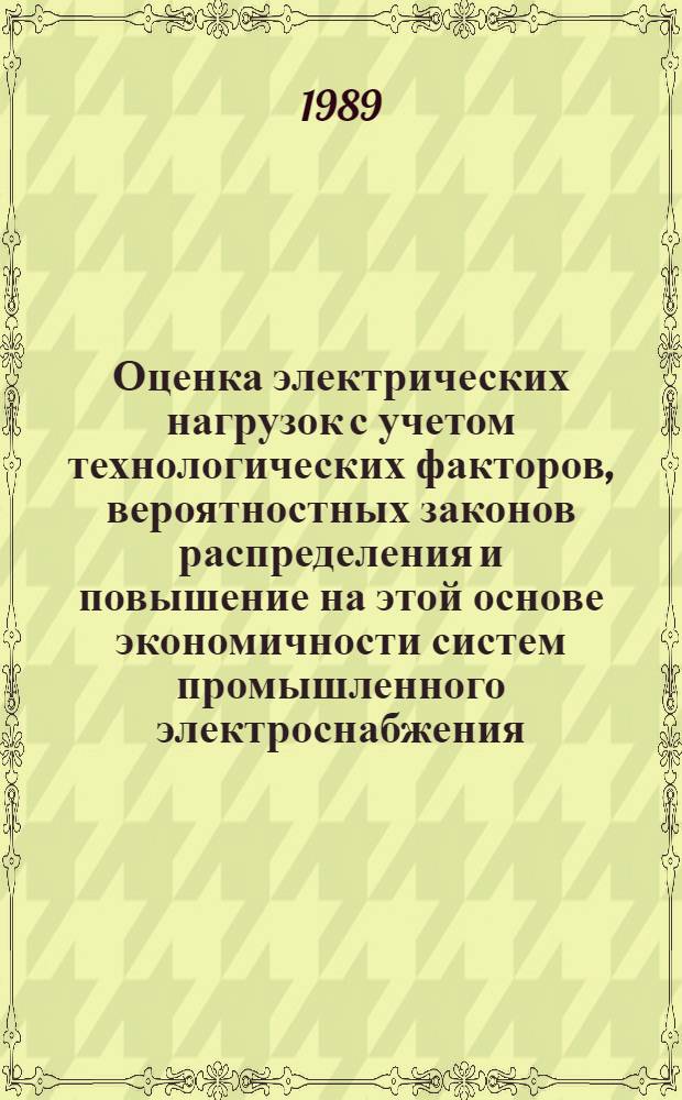 Оценка электрических нагрузок с учетом технологических факторов, вероятностных законов распределения и повышение на этой основе экономичности систем промышленного электроснабжения : Автореф. дис. на соиск. учен. степ. канд. техн. наук : (05.09.03)