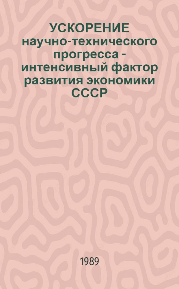 УСКОРЕНИЕ научно-технического прогресса - интенсивный фактор развития экономики СССР : Cб. науч. тр.