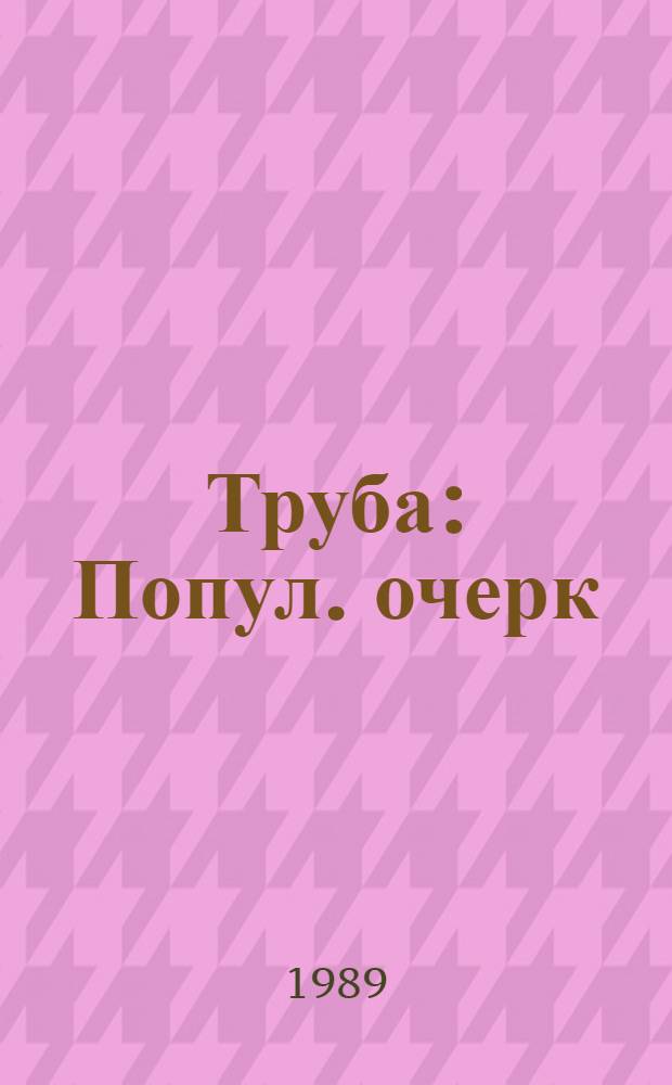 Труба : Попул. очерк