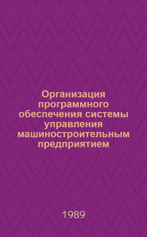 Организация программного обеспечения системы управления машиностроительным предприятием : Учеб. пособие для студентов спец. "Экономика и упр. в машиностроении" - 07.01