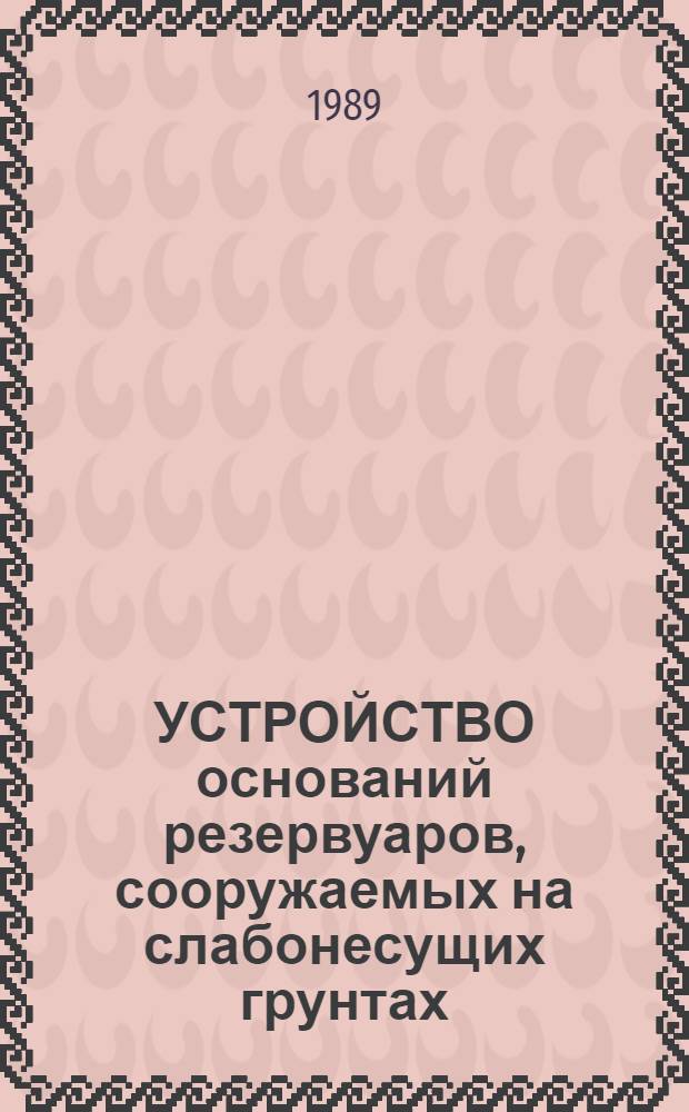 УСТРОЙСТВО оснований резервуаров, сооружаемых на слабонесущих грунтах
