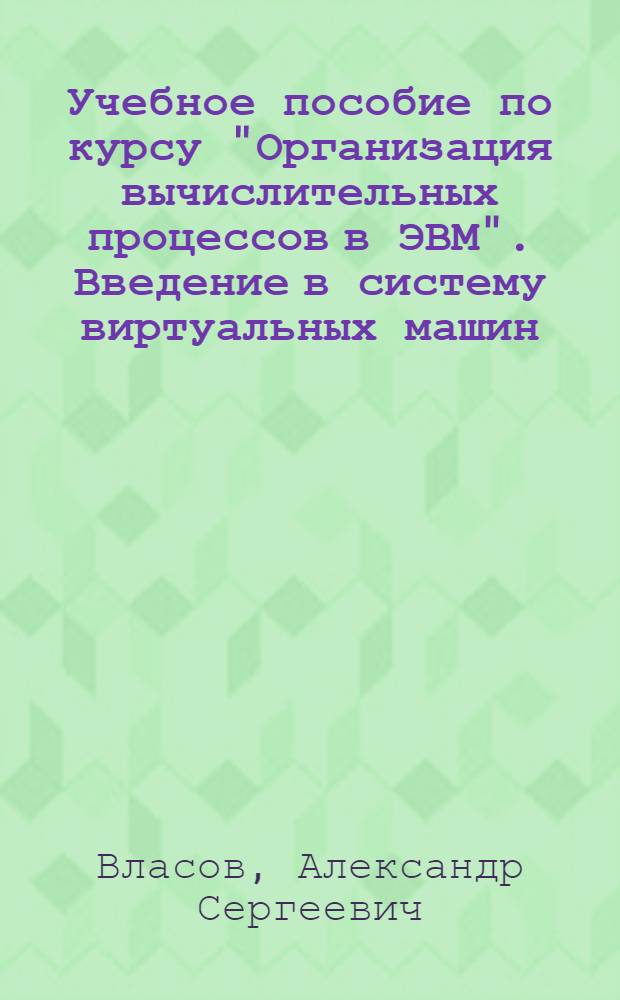 Учебное пособие по курсу "Организация вычислительных процессов в ЭВМ". Введение в систему виртуальных машин (СВМ)