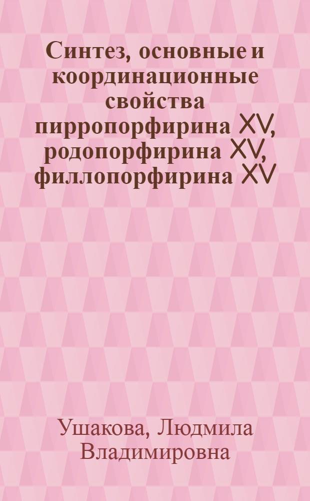 Синтез, основные и координационные свойства пирропорфирина XV, родопорфирина XV, филлопорфирина XV : Автореф. дис. на соиск. учен. степ. канд. хим. наук : (02.00.03; 02.00.04)