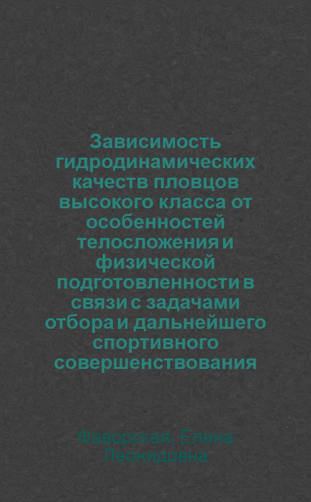 Зависимость гидродинамических качеств пловцов высокого класса от особенностей телосложения и физической подготовленности в связи с задачами отбора и дальнейшего спортивного совершенствования : Автореф. дис. на соиск. учен. степ. канд. пед. наук : (13.00.04)