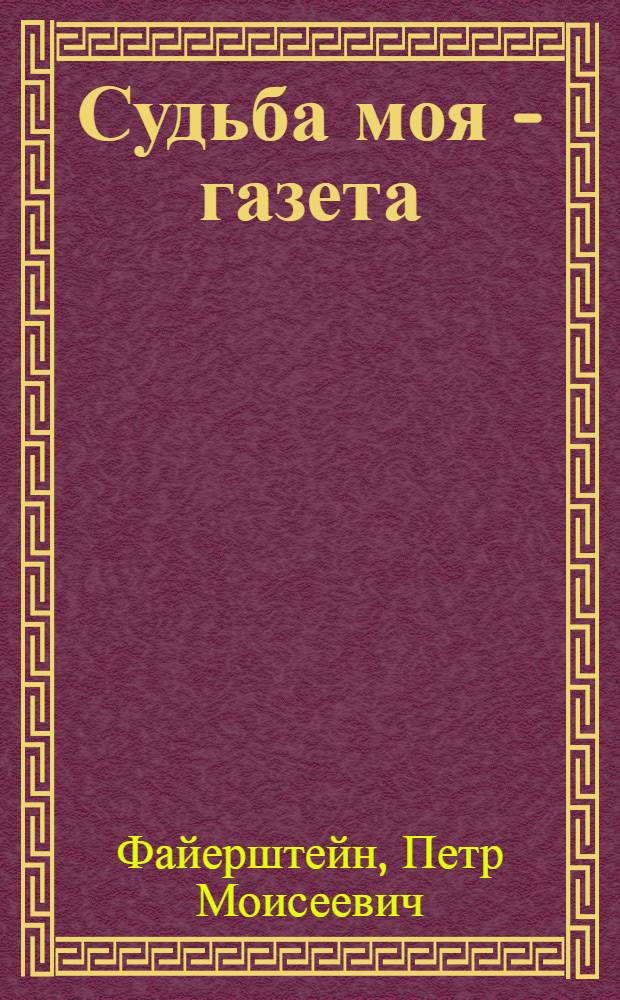 Судьба моя - газета : Записки провинц. журналиста