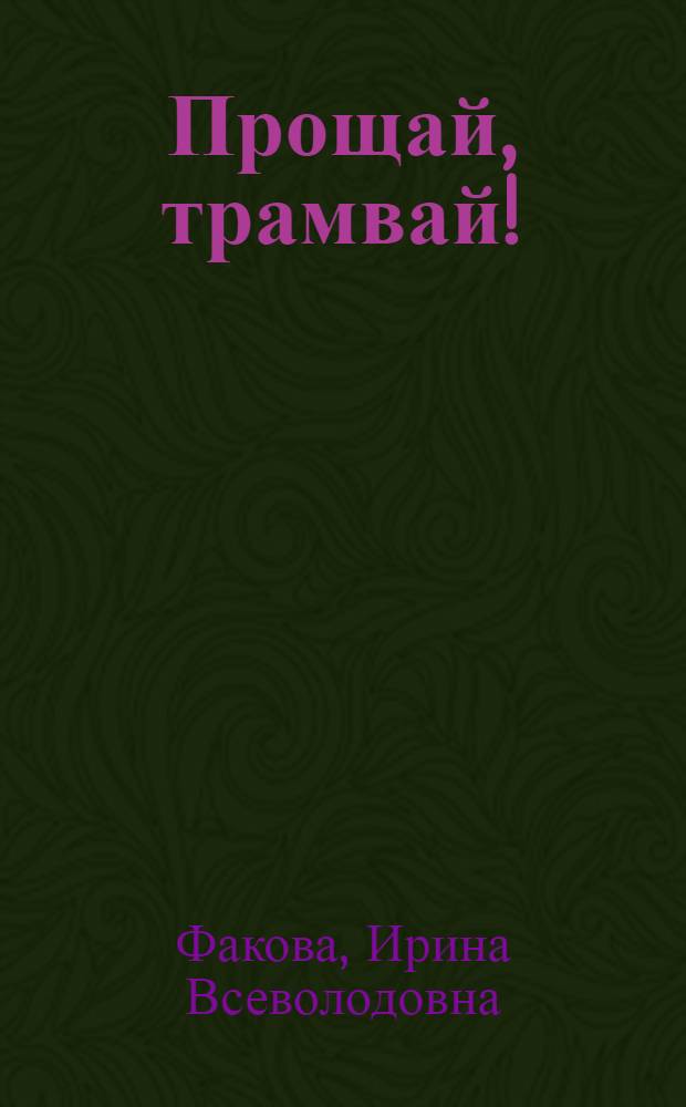 Прощай, трамвай! : Одноакт. пьеса