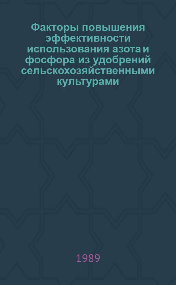 Факторы повышения эффективности использования азота и фосфора из удобрений сельскохозяйственными культурами : Межвуз. сб. науч. тр