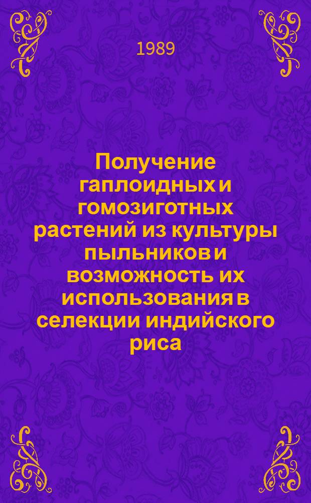 Получение гаплоидных и гомозиготных растений из культуры пыльников и возможность их использования в селекции индийского риса : Автореф. дис. на соиск. учен. степ. канд. биол. наук : (03.00.12; 03.00.15)