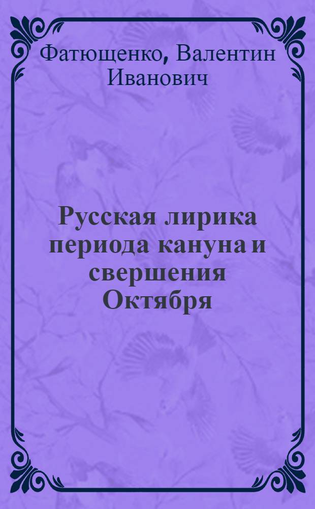 Русская лирика периода кануна и свершения Октября : Автореф. дис. на соиск. учен. степ. д-ра филол. наук : (10.01.02)
