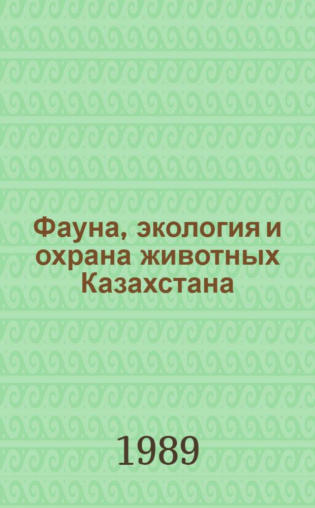 Фауна, экология и охрана животных Казахстана : Темат. сб. науч. тр